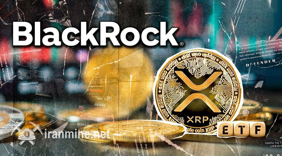 بلک‌راک به دنبال عرضه ETF ریپل؟ شانس ورود XRP به بورس قوت گرفت! | ایران ماین